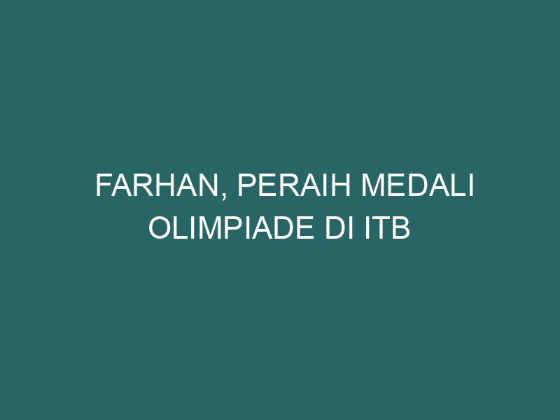  Farhan, Peraih Medali Olimpiade di ITB