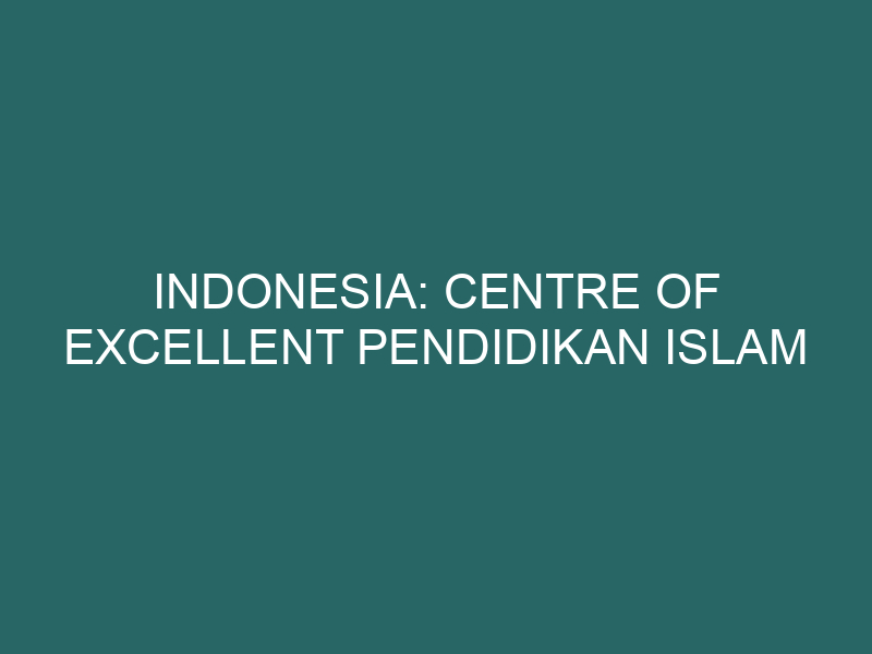  Indonesia: Centre of Excellent Pendidikan Islam