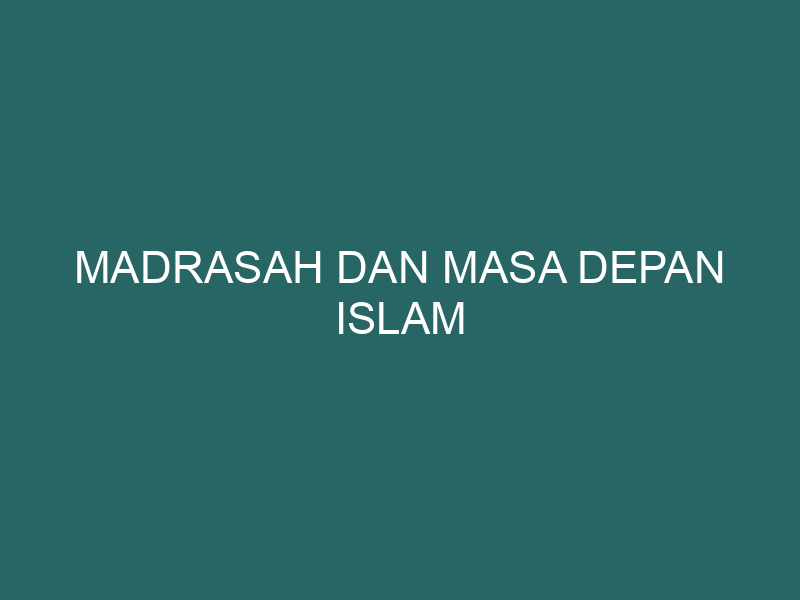  Madrasah dan Masa Depan Islam