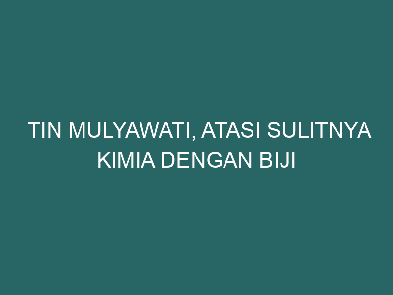  Tin Mulyawati, Atasi Sulitnya Kimia dengan Biji Sempoa