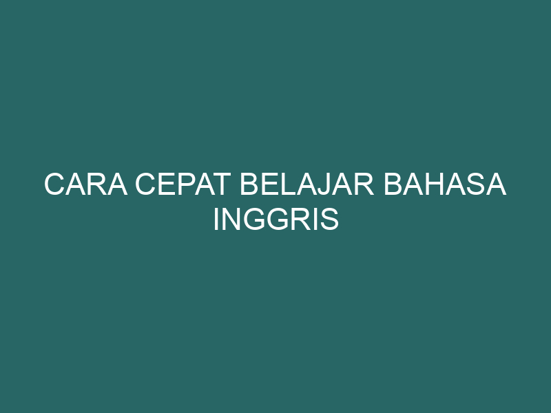  Cara Cepat Belajar Bahasa Inggris