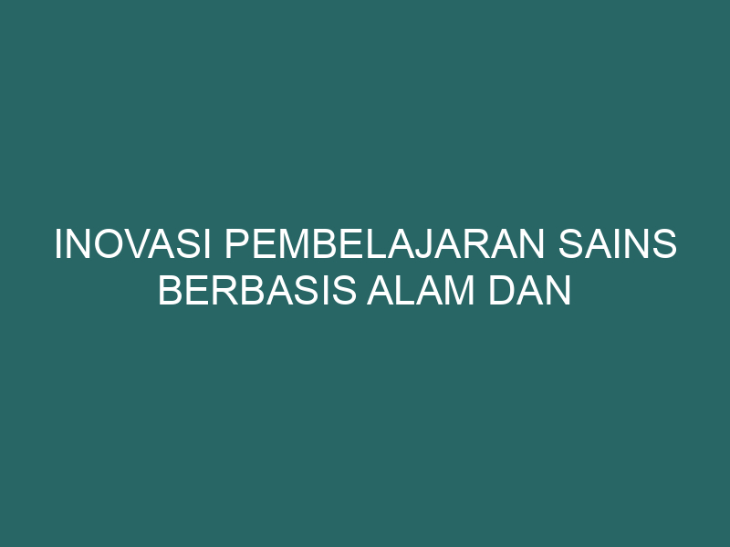  Inovasi Pembelajaran Sains Berbasis Alam dan Lingkungan