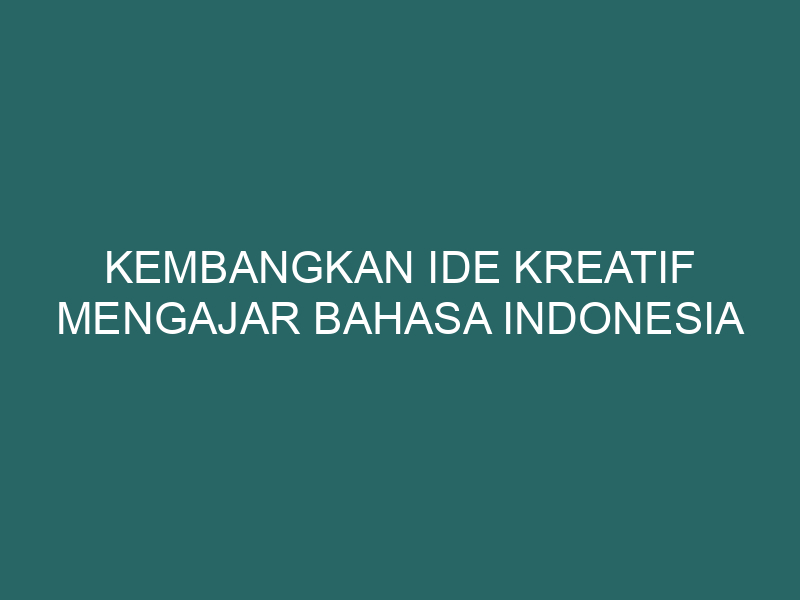  Kembangkan Ide Kreatif Mengajar Bahasa Indonesia