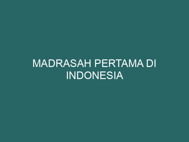  Madrasah Pertama Di Indonesia