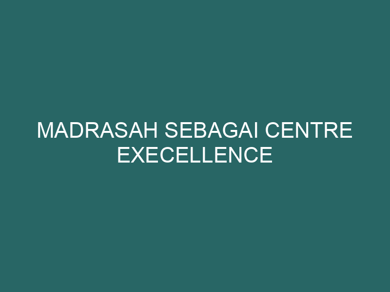  Madrasah sebagai Centre Execellence