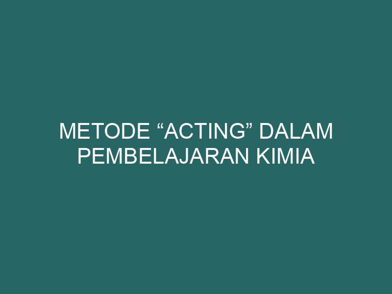  Metode “Acting” dalam Pembelajaran Kimia