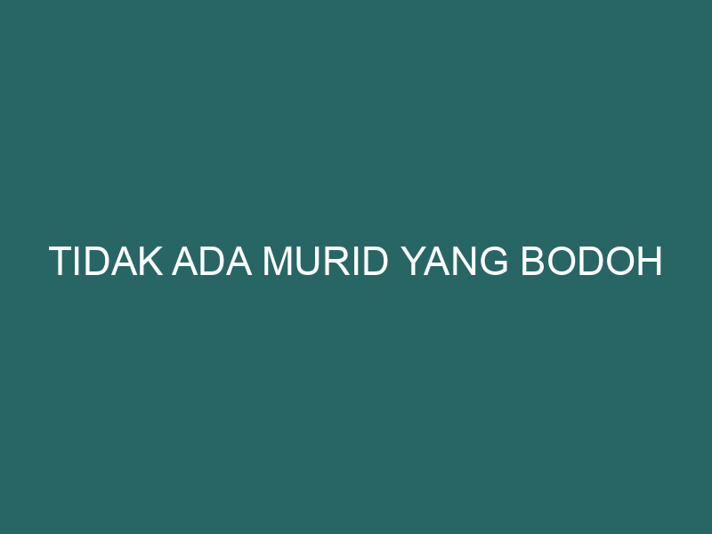  Tidak Ada Murid Yang Bodoh